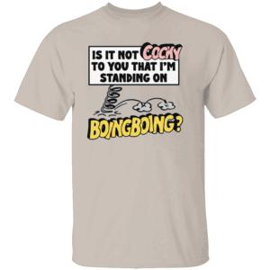 IS IT NOT COCKY TO YOU THAT I'M STANDING ON BOING BOING SHIRT Funny Quirky Meme Tee S