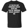If You're Not Smoking Crack With Me, You're Smoking Crack Against Me Shirt Dark Humor Funny Quote Tee