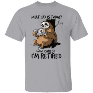 I’m Retired Sloth Shirt Funny Retirement T Shirt What Day Is Today Who Cares Tee Lazy Coffee Sloth Graphic Gift for Retired Men & Women G