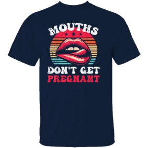 MOUTHS DON'T GET PREGNANT SHIRT Funny Cringe Offensive Humor Tee Bold Adult Joke T Shirt N