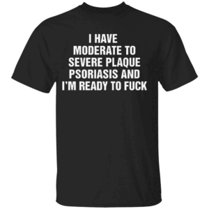 Moderate to Severe Plaque Psoriasis Shirt I'm Ready to Fight, Not Flake Tee B