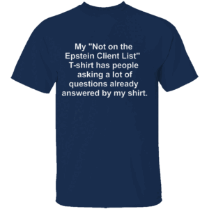 My 'Not on the Epstein Client List' T Shirt The Ultimate Conversation Starter Tee N