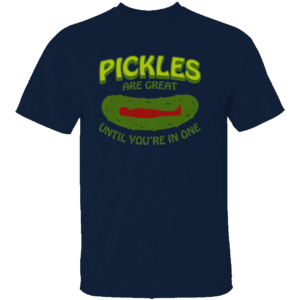 PICKLES ARE GREAT UNTIL YOU'RE IN ONE SHIRT Funny Food Pun Tee N