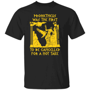 Prometheus Cancelled Shirt Prometheus Was the First to Be Cancelled for a Hot Take Mythology Meme Tee B