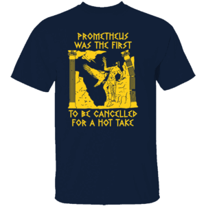 Prometheus Cancelled Shirt Prometheus Was the First to Be Cancelled for a Hot Take Mythology Meme Tee N