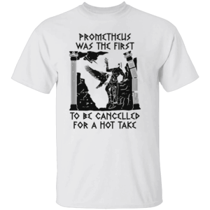 Prometheus Cancelled Shirt Prometheus Was the First to Be Cancelled for a Hot Take Mythology Meme Tee W