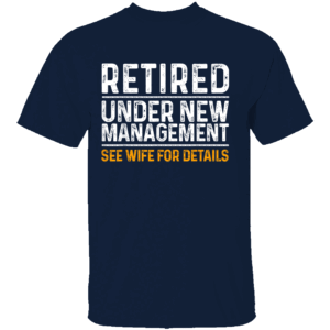 RETIRED UNDER NEW MANAGEMENT SHIRT Funny Husband Retirement Tee See Wife for Details Joke T Shirt N