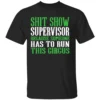 SHIT SHOW SUPERVISOR SHIRT Funny Circus Chaos Tee Because Someone Has To Run This Shit Show Humor T Shirt B
