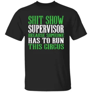 SHIT SHOW SUPERVISOR SHIRT Funny Circus Chaos Tee Because Someone Has To Run This Shit Show Humor T Shirt B