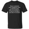 SORRY I WATCHED YOUR STORY SHIRT Funny Overthinker Tee Social Media Anxiety Vibes B