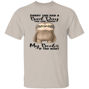 SORRY YOU HAD A BAD DAY YOU CAN TOUCH MY BOOBS IF YOU WANT SHIRT Funny Cute Sloth Tee S