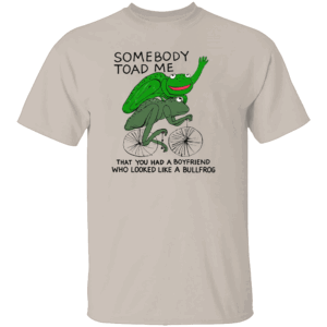 Somebody Toad Me That You Had A Boyfriend Who Looked Like A Bullfrog Shirt Funny Animal Pun Tee Frog Joke Retro T Shirt S