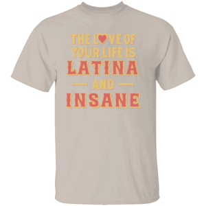 THE LOVE OF YOUR LIFE IS LATINA AND INSANE SHIRT Spicy Love Statement Tee Funny Relationship Humor S