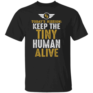 TODAY'S MISSION KEEP THE TINY HUMAN ALIVE SHIRT Funny New Dad Tee First Time Father Gift B