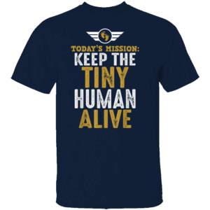 TODAY'S MISSION KEEP THE TINY HUMAN ALIVE SHIRT Funny New Dad Tee First Time Father Gift N