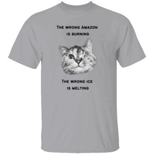 The Wrong Amazon Is Burning, The Wrong Ice Is Melting Shirt Funny Cat Climate Crisis Tee G