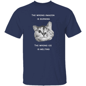 The Wrong Amazon Is Burning, The Wrong Ice Is Melting Shirt Funny Cat Climate Crisis Tee N