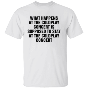 WHAT HAPPENS AT THE COLDPLAY CONCERT IS SUPPOSED TO STAY AT THE COLDPLAY CONCERT SHIRT Viral Concert Meme Tee Funny Coldplay Stadium Drama T Shirt W