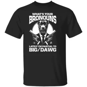 WHAT'S YOUR BRONOUNS SHIRT Funny Big Dawg Gender Pronoun Tee Internet Humor Statement Shirt B