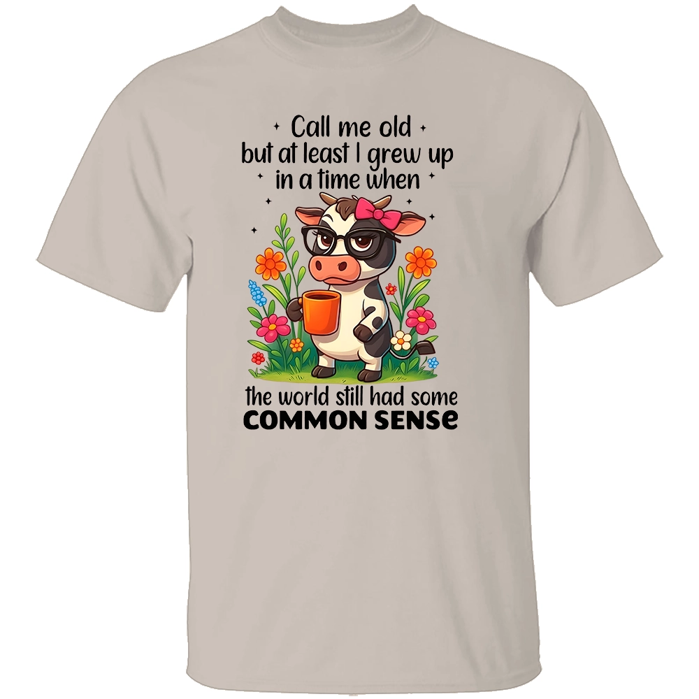CALL ME OLD BUT AT LEAST I GREW UP IN A TIME WHEN THE WORLD STILL HAD SOME COMMON SENSE SHIRT Funny Cow Coffee Tee S CALL ME OLD BUT AT LEAST I GREW UP IN A TIME WHEN THE WORLD STILL HAD SOME COMMON SENSE SHIRT Funny Cow Coffee Tee S