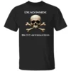 DEAD INSIDE BUT CAFFEINATED SHIRT Funny Coffee Lover Skull Tee – Dark Humor Graphic T Shirt B