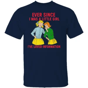EVER SINCE I WAS A LITTLE GIRL I’VE LOVED INFORMATION SHIRT Funny Vintage Comic Tee – Retro Meme Graphic N