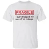 FRAGILE I Just Dropped My Son Off at College Shirt College Parents Mom and Dad W