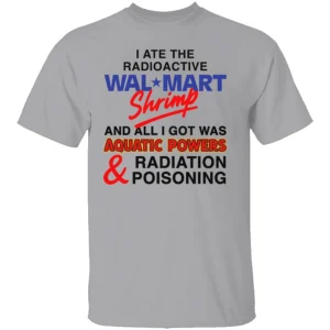 I ATE THE RADIOACTIVE SHRIMP SHIRT Funny Aquatic Powers & Radiation Poisoning Meme Tee G