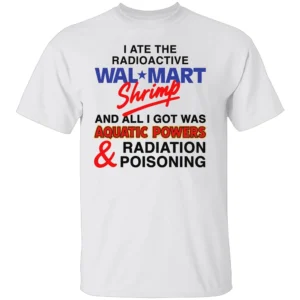 I ATE THE RADIOACTIVE SHRIMP SHIRT Funny Aquatic Powers & Radiation Poisoning Meme Tee W