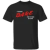 I FUCKING D.A.R.E. YOU TO FUCK MY WIFE SHIRT Funny Parody T Shirt – Bold Statement Streetwear Tee B
