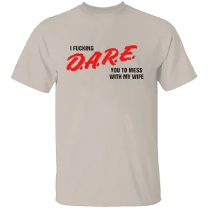 I FUCKING D.A.R.E. YOU TO MESS WITH MY WIFE SHIRT Funny Parody Tee – Bold Statement Streetwear S