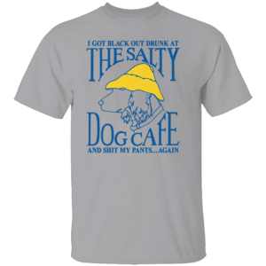I GOT BLACK OUT DRUNK AT THE SALTY DOG CAFE SHIRT Funny Drinking T Shirt – Party Humor Beach Bar Tee G