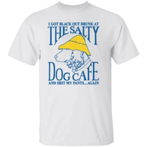 I GOT BLACK OUT DRUNK AT THE SALTY DOG CAFE SHIRT Funny Drinking T Shirt – Party Humor Beach Bar Tee W