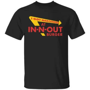 I GOT NARCANNED AT IN N OUT BURGER SHIRT Funny Parody Fast Food Tee – In N Out Logo Inspired T Shirt B