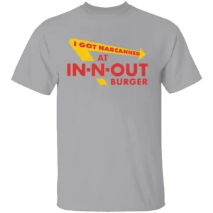 I Got Narcanned At In N Out Burger Shirt Funny IN – N – OUT BUrGER Logo G