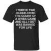 I THREW TWO DILDOS SHIRT Funny WNBA Court Ban Tee – Banned for Life Statement Shirt B