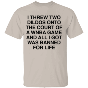 I THREW TWO DILDOS SHIRT Funny WNBA Court Ban Tee – Banned for Life Statement Shirt S