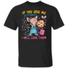 IF YOU GIVE ME A STUDENT I WILL LOVE THEM SHIRT Funny Mouse Teacher B