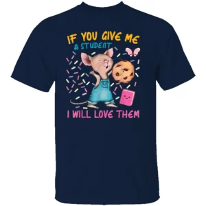 IF YOU GIVE ME A STUDENT I WILL LOVE THEM SHIRT Funny Mouse Teacher N