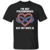 I'M NOT POLYAMOROUS BUT MY WIFE IS SHIRT Funny Poly Relationship Pride Tee – Ethical Non Monogamy Humor B