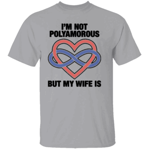 I'M NOT POLYAMOROUS BUT MY WIFE IS SHIRT Funny Poly Relationship Pride Tee – Ethical Non Monogamy Humor G
