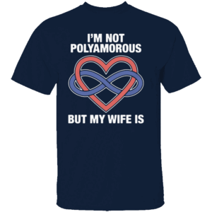 I'M NOT POLYAMOROUS BUT MY WIFE IS SHIRT Funny Poly Relationship Pride Tee – Ethical Non Monogamy Humor N