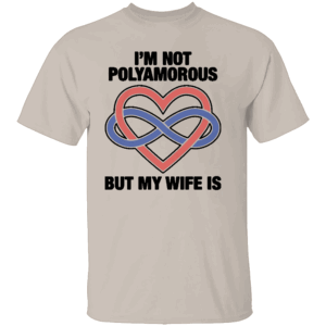 I'M NOT POLYAMOROUS BUT MY WIFE IS SHIRT Funny Poly Relationship Pride Tee – Ethical Non Monogamy Humor S