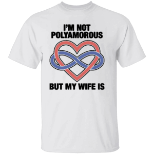 I'M NOT POLYAMOROUS BUT MY WIFE IS SHIRT Funny Poly Relationship Pride Tee – Ethical Non Monogamy Humor W