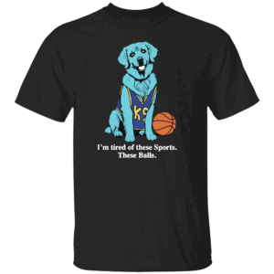 I'M TIRED OF THESE SPORTS. THESE BALLS SHIRT Funny Dog Basketball Tee – K9 Parody Gift for Sports Fans B