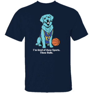 I'M TIRED OF THESE SPORTS. THESE BALLS SHIRT Funny Dog Basketball Tee – K9 Parody Gift for Sports Fans N