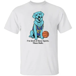 I'M TIRED OF THESE SPORTS. THESE BALLS SHIRT Funny Dog Basketball Tee – K9 Parody Gift for Sports Fans W