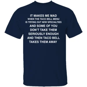 IT MAKES ME MAD WHEN TACO BELL ADDS NEW ITEMS SHIRT Funny Fast Food Tee – Sarcastic Taco Bell Fan Shirt N