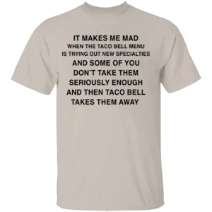 IT MAKES ME MAD WHEN TACO BELL ADDS NEW ITEMS SHIRT Funny Fast Food Tee – Sarcastic Taco Bell Fan Shirt S