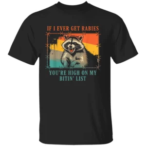 If I Ever Get Rabies, You're High On My Bitin' List T Shirt Funny Rabid Raccoon Warning Tee B